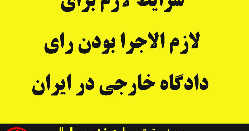 شرایط لازم برای لازم الاجرا بودن رای دادگاه خارجی در ایران